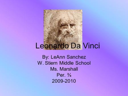 Leonardo Da Vinci By: LeAnn Sanchez W. Stiern Middle School