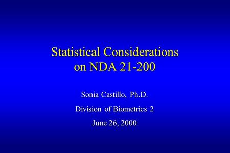 Statistical Considerations on NDA 21-200 Sonia Castillo, Ph.D. Division of Biometrics 2 June 26, 2000.