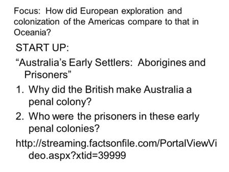 Focus: How did European exploration and colonization of the Americas compare to that in Oceania? START UP: “Australia’s Early Settlers: Aborigines and.