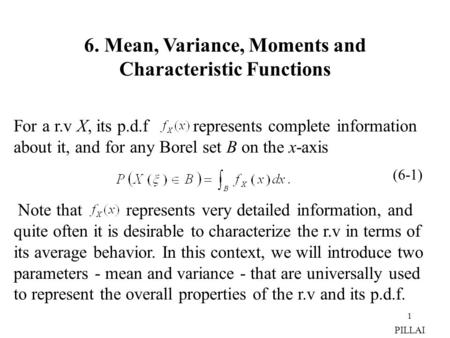 1 6. Mean, Variance, Moments and Characteristic Functions For a r.v X, its p.d.f represents complete information about it, and for any Borel set B on the.