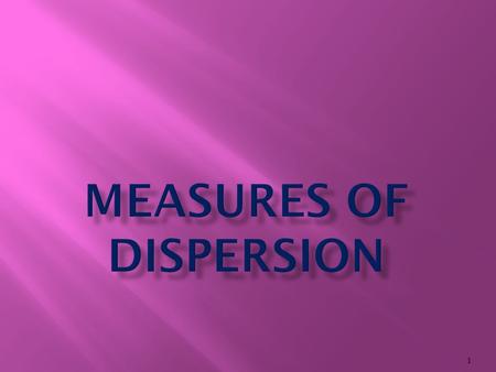 1.  In the words of Bowley “Dispersion is the measure of the variation of the items” According to Conar “Dispersion is a measure of the extent to which.