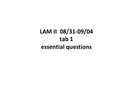 LAM II 08/31-09/04 tab 1 essential questions. ESSENTIAL QUESTIONS 08/31: 1.4: How do you solve equations? 09/01: 1.5: How do you solve inequalities? 09/02: