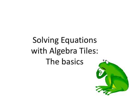 Solving Equations with Algebra Tiles: The basics.