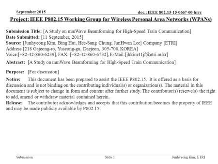 Doc.: IEEE 802.15-15-0667-00-hrrc Submission September 2015 Junhyeong Kim, ETRISlide 1 Project: IEEE P802.15 Working Group for Wireless Personal Area Networks.