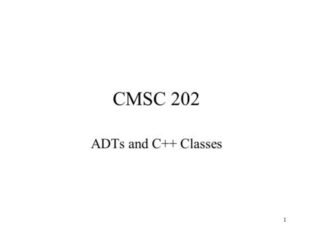 1 CMSC 202 ADTs and C++ Classes. 2 Announcements Project 1 due Sunday February 25 th at midnight – don’t be late! Notes and clarifications for Project.