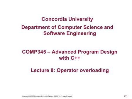 Copyright 2006 Pearson Addison-Wesley, 2008, 2013 Joey Paquet 2-1 Concordia University Department of Computer Science and Software Engineering COMP345.