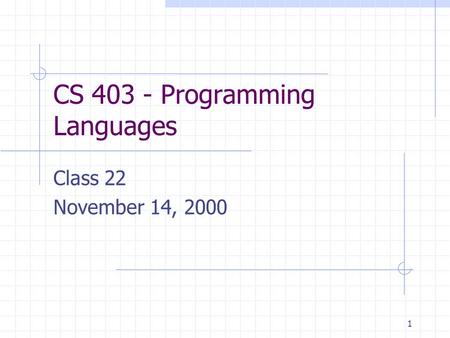 1 CS 403 - Programming Languages Class 22 November 14, 2000.