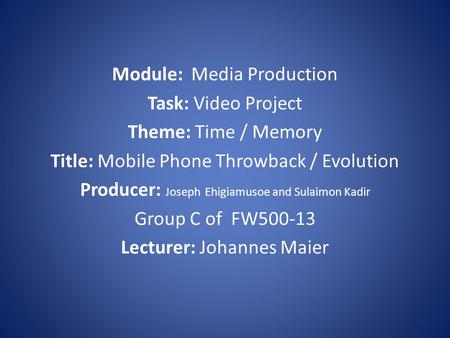 Module: Media Production Task: Video Project Theme: Time / Memory Title: Mobile Phone Throwback / Evolution Producer: Joseph Ehigiamusoe and Sulaimon Kadir.