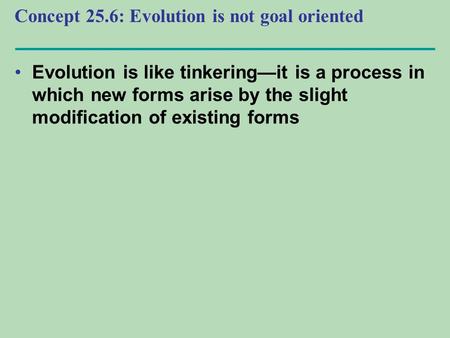 Concept 25.6: Evolution is not goal oriented