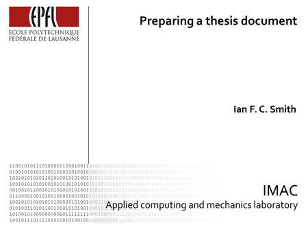 Ian F. C. Smith Preparing a thesis document. 2 Disclaimer This is mostly opinion. Suggestions are incomplete. There are other ways to prepare a thesis.