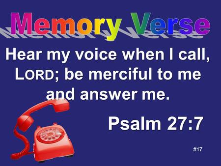 Hear my voice when I call, Lord; be merciful to me and answer me.