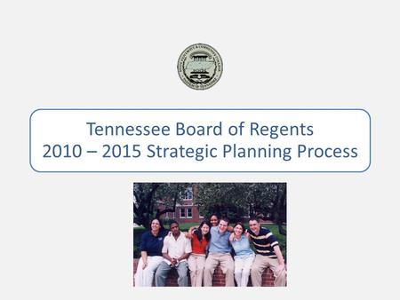 Tennessee Board of Regents 2010 – 2015 Strategic Planning Process 2010-2015.