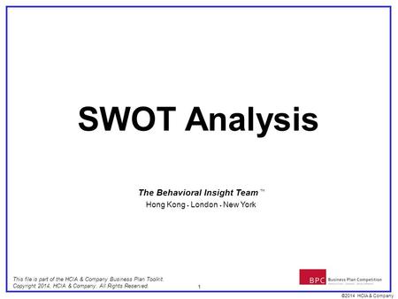 ©2014 HCIA & Company 1 This file is part of the HCIA & Company Business Plan Toolkit. Copyright 2014, HCIA & Company. All Rights Reserved. SWOT Analysis.