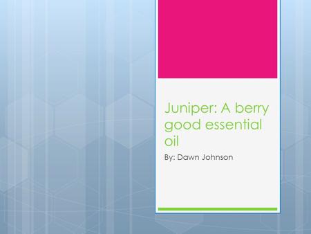 Juniper: A berry good essential oil By: Dawn Johnson.