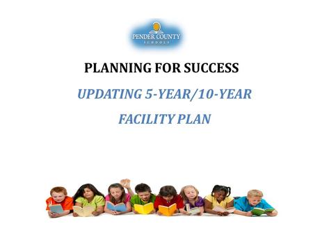 UPDATING 5-YEAR/10-YEAR FACILITY PLAN PLANNING FOR SUCCESS.