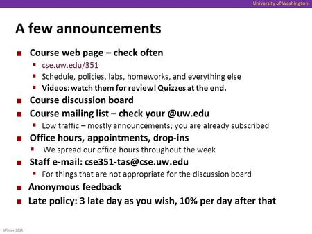 University of Washington A few announcements Course web page – check often  cse.uw.edu/351  Schedule, policies, labs, homeworks, and everything else.