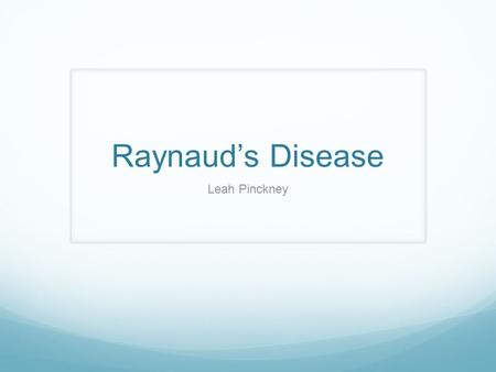 Raynaud’s Disease Leah Pinckney. Introduction What is Raynaud’s Disease? Condition characterized by vasoconstriction Triggered by cold, stress, emotional.