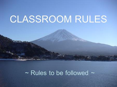 CLASSROOM RULES ~ Rules to be followed ~. General Rules Listen to others when they are talking. When teacher is talking face the front. Do as told: NO.