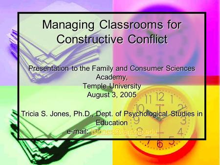 Managing Classrooms for Constructive Conflict Presentation to the Family and Consumer Sciences Academy, Temple University August 3, 2005 Tricia S. Jones,