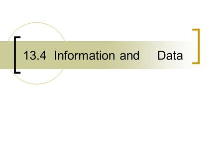 13.4 Information and Data. Classifications of Information There are many ways in which information can be classified, this can be according to: The source.