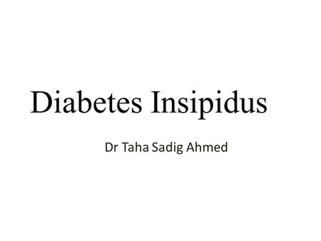 Diabetes Insipidus Dr Taha Sadig Ahmed.