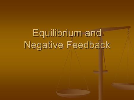 Equilibrium and Negative Feedback. Equilibrium If something is in equilibrium it is balanced If something is in equilibrium it is balanced.