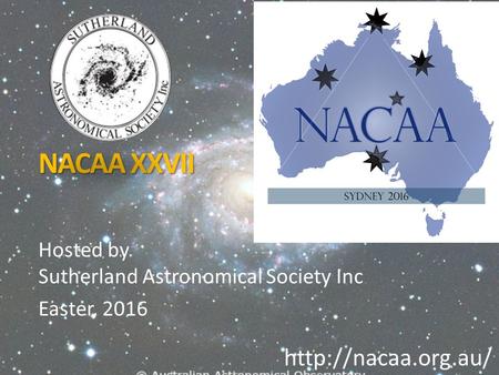 NACAA XXVII Hosted by Sutherland Astronomical Society Inc Easter, 2016