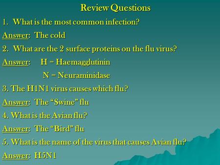 Review Questions 1. What is the most common infection? Answer: The cold 2. What are the 2 surface proteins on the flu virus? Answer: H = Haemagglutinin.