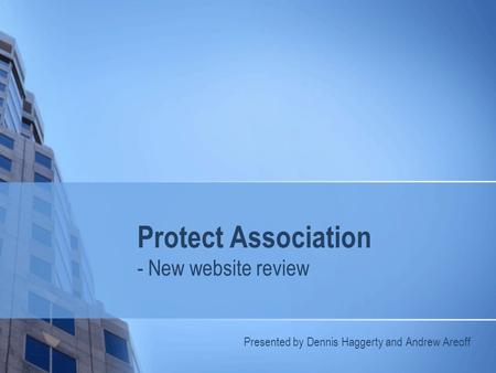 Protect Association - New website review Presented by Dennis Haggerty and Andrew Areoff.