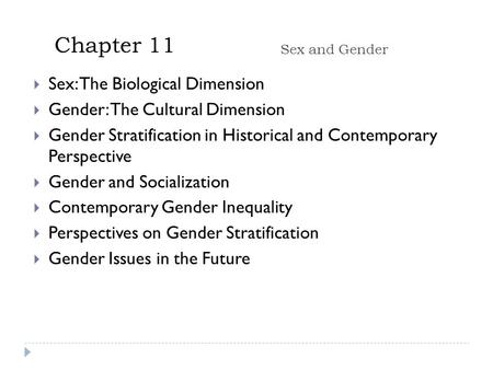 Chapter 11 Sex and Gender  Sex: The Biological Dimension  Gender: The Cultural Dimension  Gender Stratification in Historical and Contemporary Perspective.