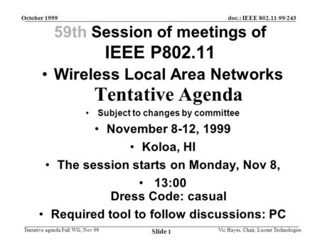 Doc.: IEEE 802.11-99/243 Tentative agenda Full WG, Nov 99 October 1999 Vic Hayes, Chair, Lucent Technologies Slide 1 59th Session of meetings of IEEE P802.11.