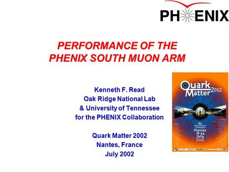 PERFORMANCE OF THE PHENIX SOUTH MUON ARM Kenneth F. Read Oak Ridge National Lab & University of Tennessee for the PHENIX Collaboration Quark Matter 2002.