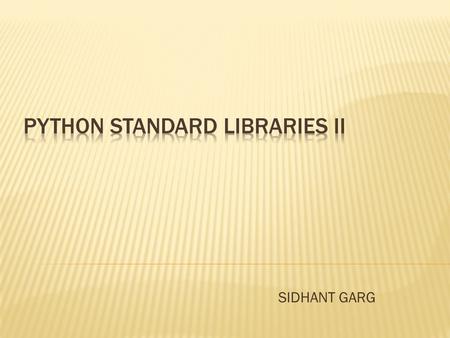 SIDHANT GARG.  Python comes with a bevy of pre-written pieces of programming code for you to use in your programs. The individual files are called modules,