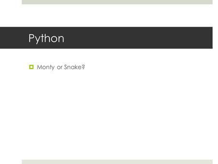 Python  Monty or Snake?. Monty?  Spam, spam, spam and eggs  Dead parrots  Eric Idle, John Cleese, Michael Palin, etc.