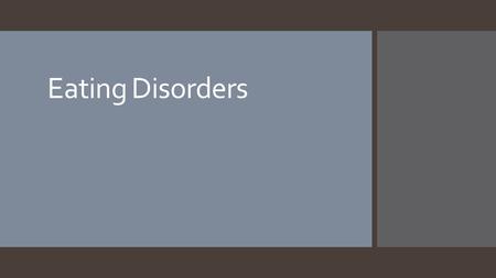 Eating Disorders.  Fact or Fiction?  Eating Disorders only affect Females.  Eating Disorders can be life threatening.