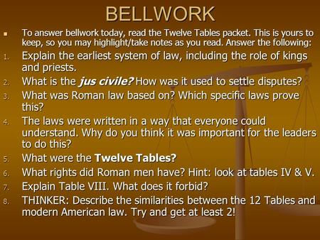 BELLWORK To answer bellwork today, read the Twelve Tables packet. This is yours to keep, so you may highlight/take notes as you read. Answer the following: