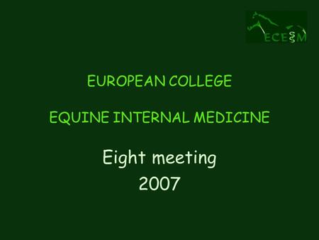 EUROPEAN COLLEGE EQUINE INTERNAL MEDICINE Eight meeting 2007.