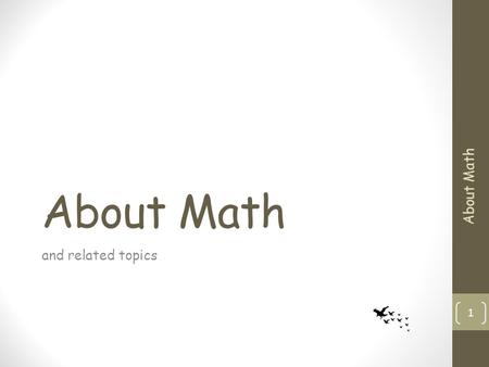 About Math and related topics About Math 1. The Unreasonable Effectiveness The Unreasonable Effectiveness of Mathematics in the Natural Sciences by Eugene.