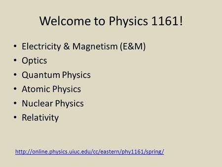 Welcome to Physics 1161! Electricity & Magnetism (E&M) Optics Quantum Physics Atomic Physics Nuclear Physics Relativity