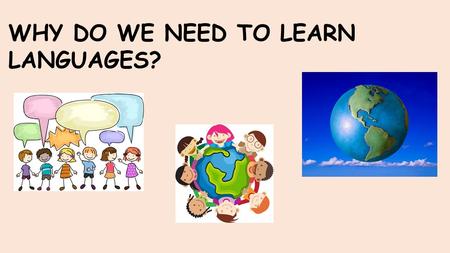 WHY DO WE NEED TO LEARN LANGUAGES?.