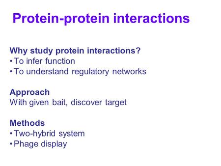 Protein-protein interactions Why study protein interactions? To infer function To understand regulatory networks Approach With given bait, discover target.