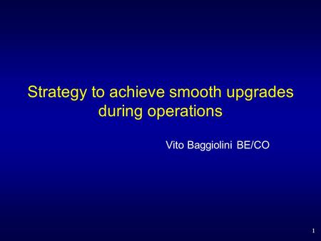 Strategy to achieve smooth upgrades during operations Vito Baggiolini BE/CO 1.