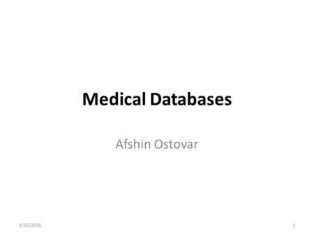 Medical Databases Afshin Ostovar 1/25/20161. What is a Database? A database or file is a collection of information on a particular subject and contains.