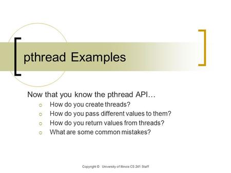 Now that you know the pthread API…  How do you create threads?  How do you pass different values to them?  How do you return values from threads? 