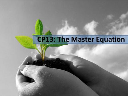 CP13: The Master Equation. THE MASTER EQUATION ENVIRONMENTAL IMPACT – Land transformation, global biogeochemistry, biotic additions and losses, depletion.