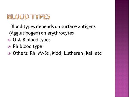 Blood types depends on surface antigens (Agglutinogen) on erythrocytes  O-A-B blood types  Rh blood type  Others: Rh, MNSs,Kidd, Lutheran,Kell etc.