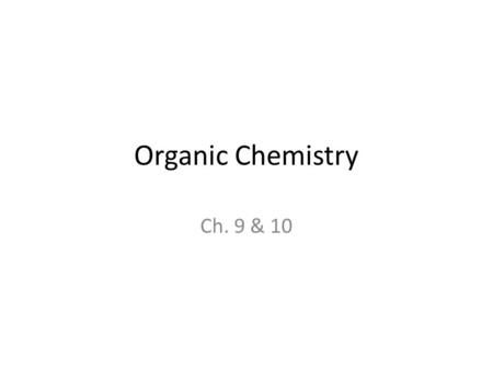 Organic Chemistry Ch. 9 & 10. What is Organic? What do we know about carbon?