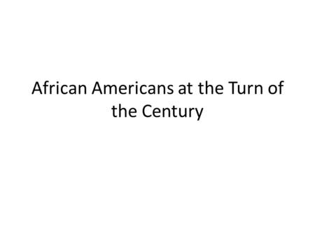 African Americans at the Turn of the Century. The United States After the Civil War.