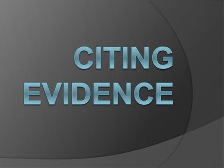 What is citing?  Citing/cite/citation  To quote a text (use its EXACT words) to support an analysis of it.