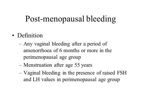 Post-menopausal bleeding Definition –Any vaginal bleeding after a period of amenorrhoea of 6 months or more in the perimenopausal age group –Menstruation.